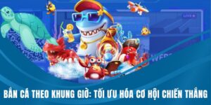 bắn cá theo khung giờ